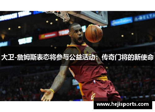 大卫-詹姆斯表态将参与公益活动：传奇门将的新使命