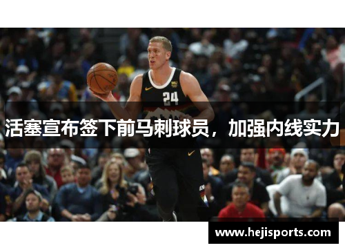 活塞宣布签下前马刺球员，加强内线实力