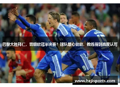 巴黎大胜拜仁，晋级欧冠半决赛！球队雄心勃勃，教练得到高度认可
