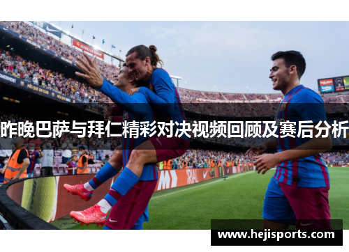 昨晚巴萨与拜仁精彩对决视频回顾及赛后分析